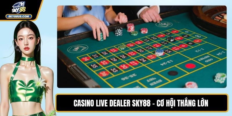 Casino Live Dealer SKY88 - Cơ Hội Thắng Lớn Ở Trước Mắt