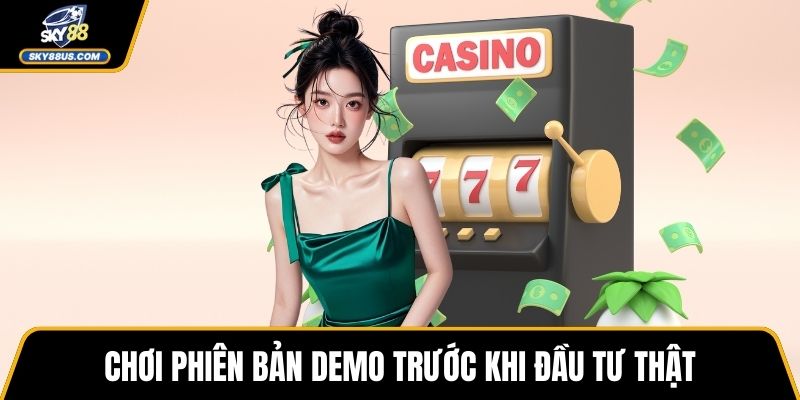Chơi phiên bản demo trước khi đầu tư thật 