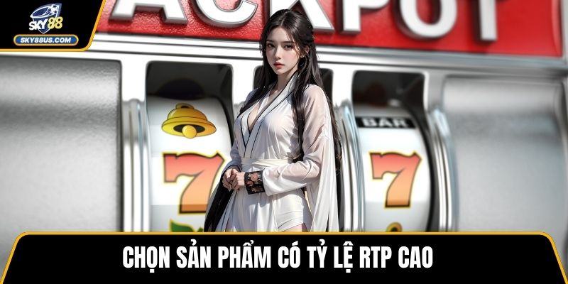Chọn sản phẩm có tỷ lệ RTP cao