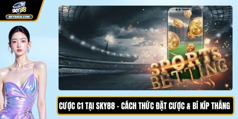 Cược C1 Tại SKY88 - Cách Thức Đặt Cược & Bí Kíp Thắng Lớn