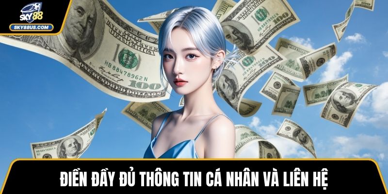 Điền đầy đủ thông tin cá nhân và liên hệ