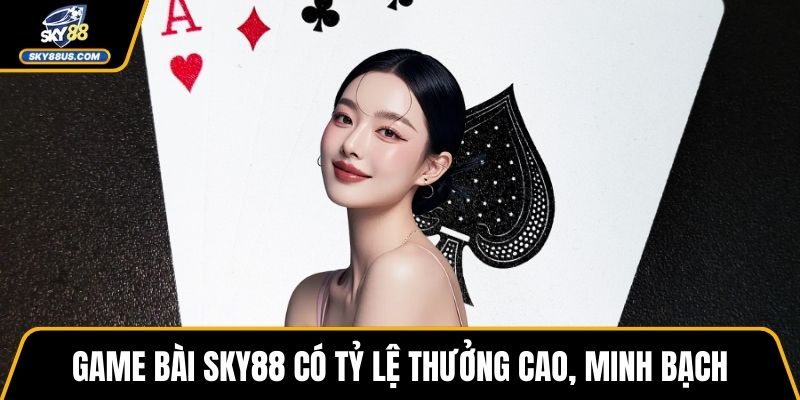 Game bài SKY88 có tỷ lệ thưởng cao, minh bạch