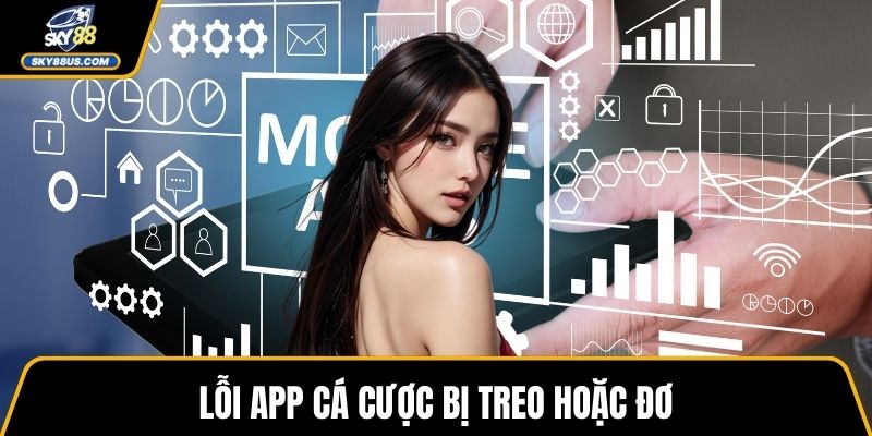 Lỗi app cá cược bị treo hoặc đơ
