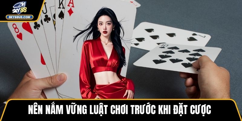 Nên nắm vững luật chơi trước khi đặt cược