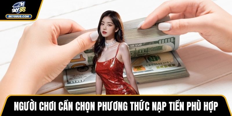 Người chơi cần chọn phương thức nạp tiền phù hợp