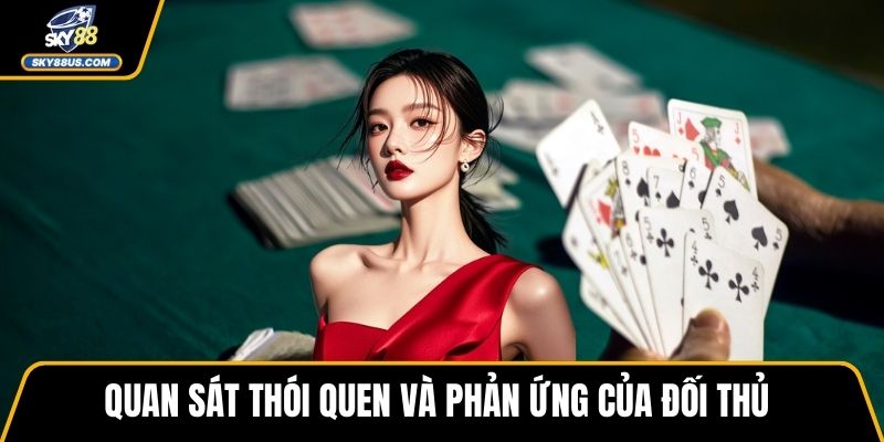 Quan sát thói quen và phản ứng của đối thủ