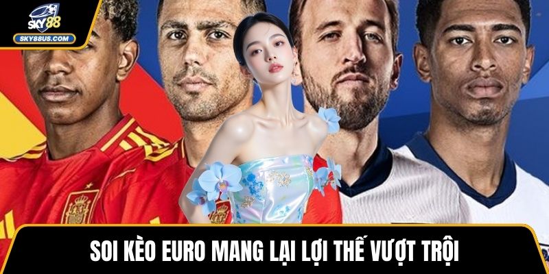 Soi kèo Euro mang lại lợi thế vượt trội