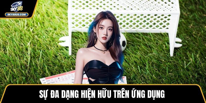 Sự đa dạng hiện hữu trên ứng dụng 