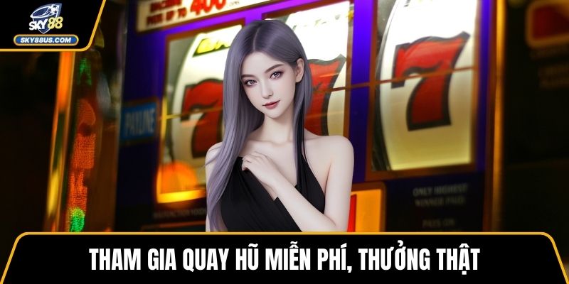 Tham gia quay hũ miễn phí, thưởng thật