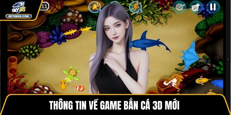 Thông tin về game bắn cá 3D mới